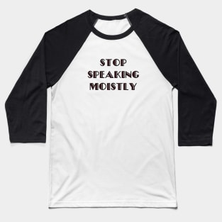 Stop Speaking Moistly Baseball T-Shirt